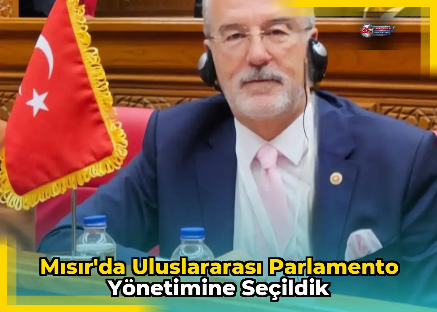 Mısır'da Uluslararası Parlamento Yönetimine Seçildik