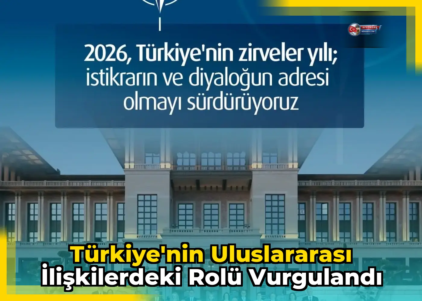 Türkiye'nin uluslararası ilişkilerdeki rolü vurgulandı