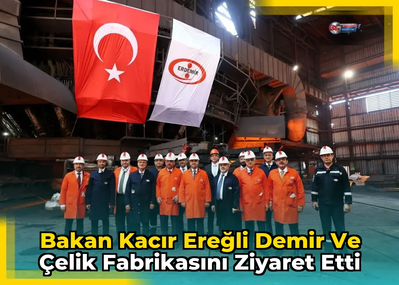 Bakan Kacır Ereğli Demir ve Çelik Fabrikasını Ziyaret Etti