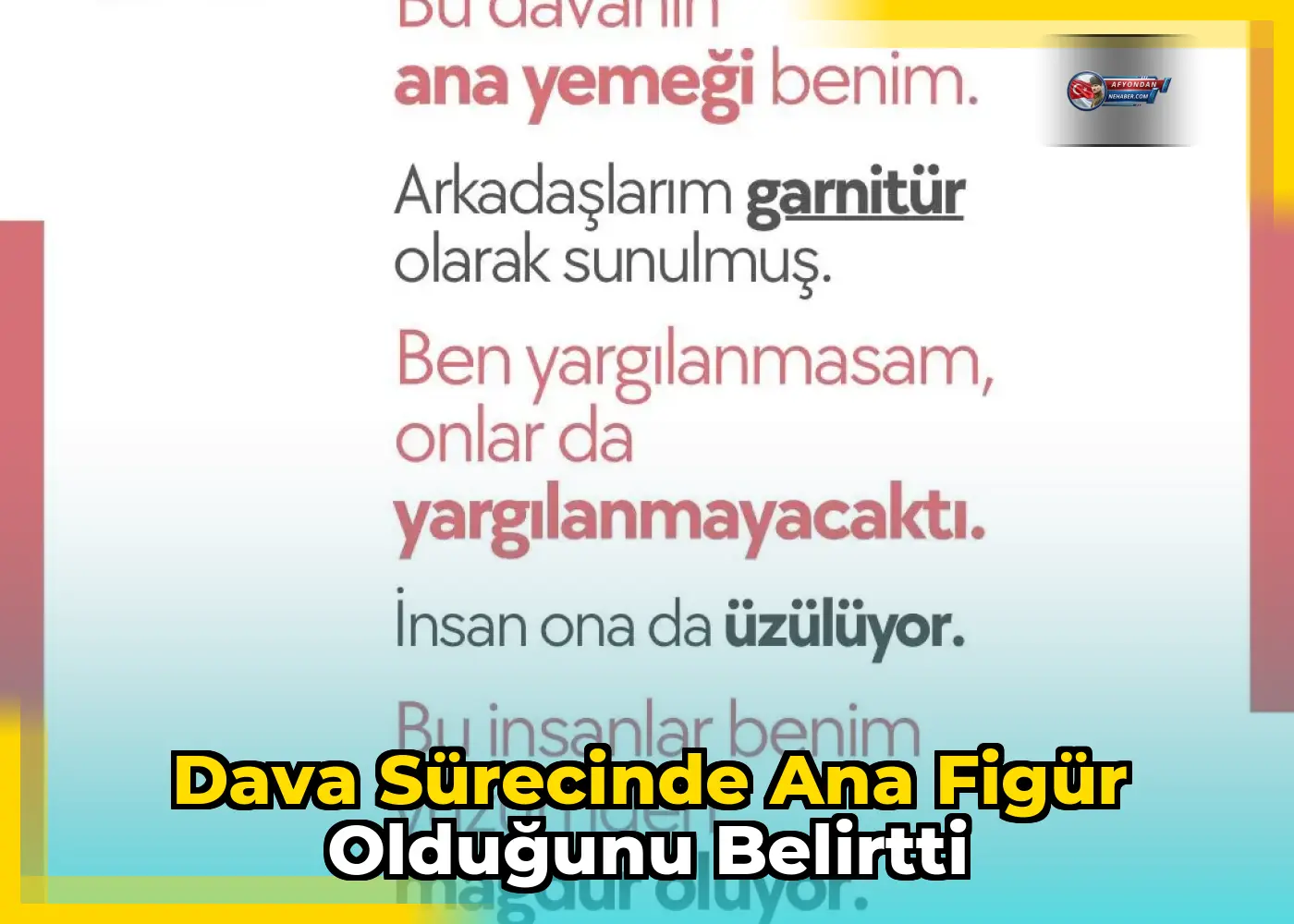 Dava sürecinde ana figür olduğunu belirtti