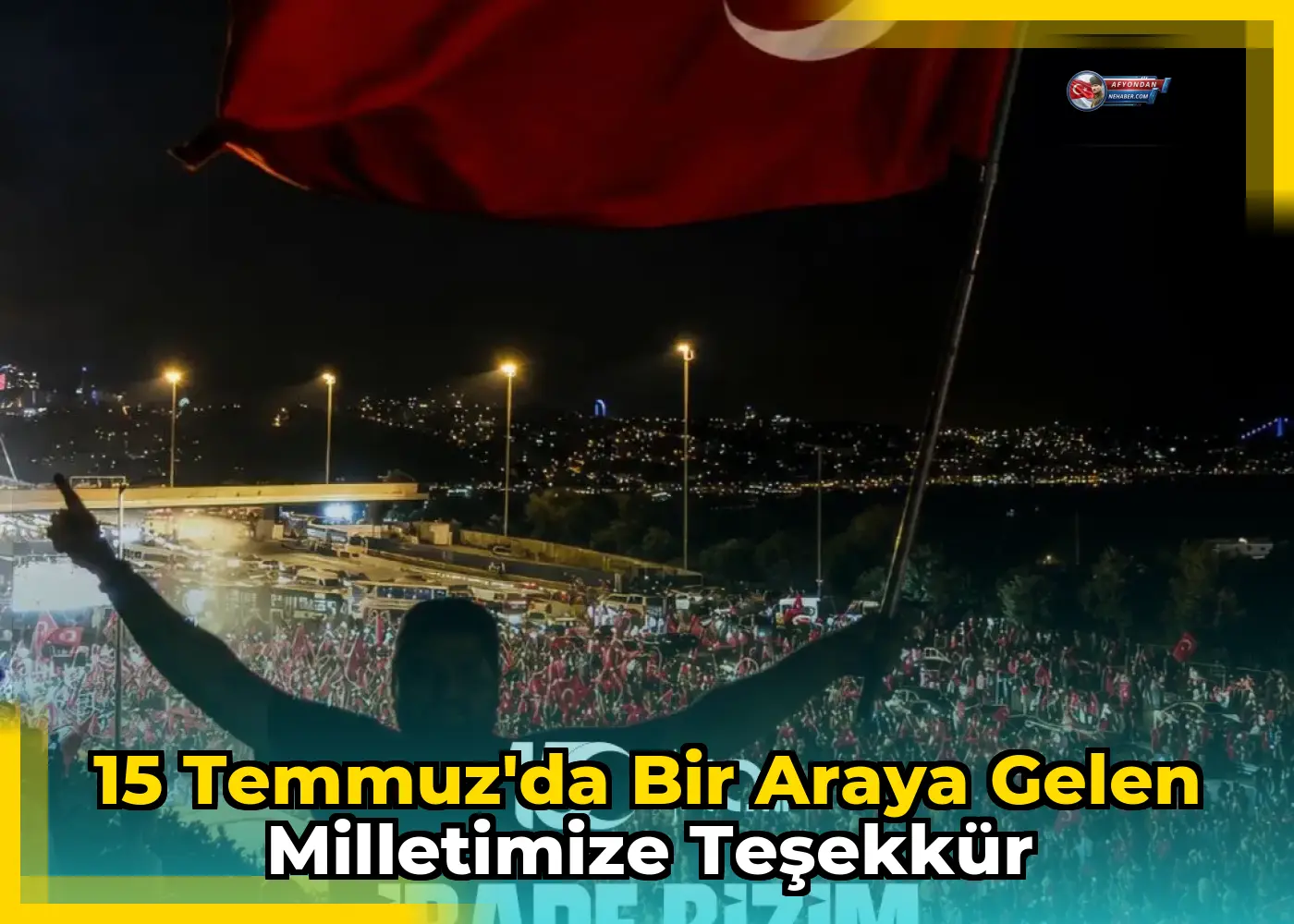 15 Temmuz'da bir araya gelen milletimize teşekkür