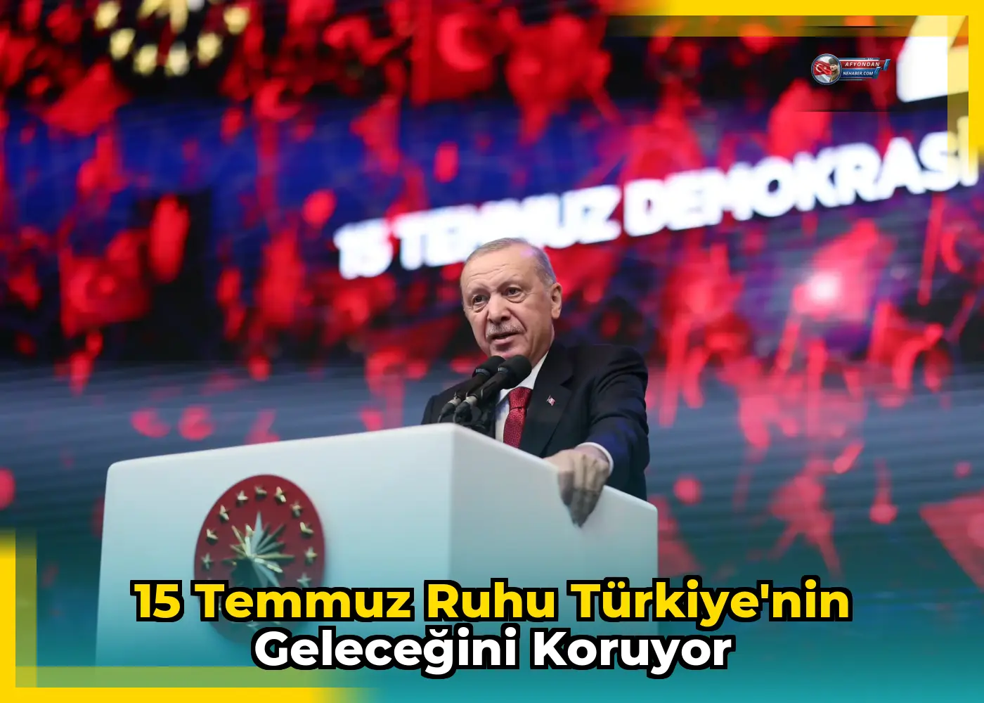 15 Temmuz ruhu Türkiye'nin geleceğini koruyor