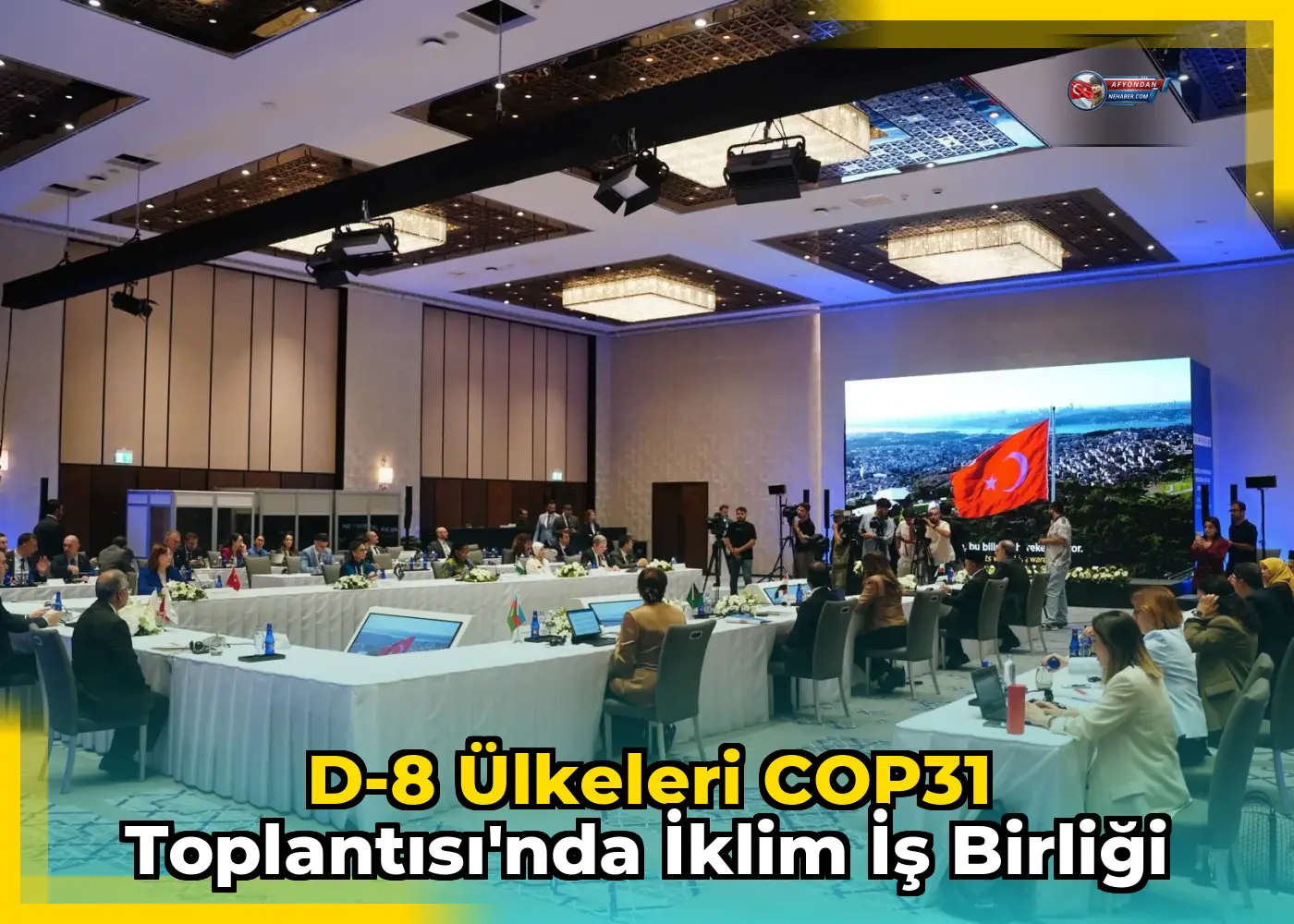 D-8 Ülkeleri COP31 Toplantısı'nda İklim İş Birliği