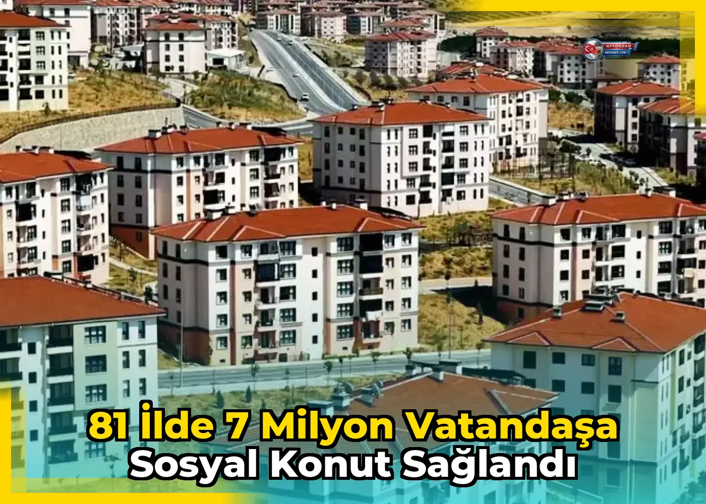 81 ilde 7 milyon vatandaşa sosyal konut sağlandı