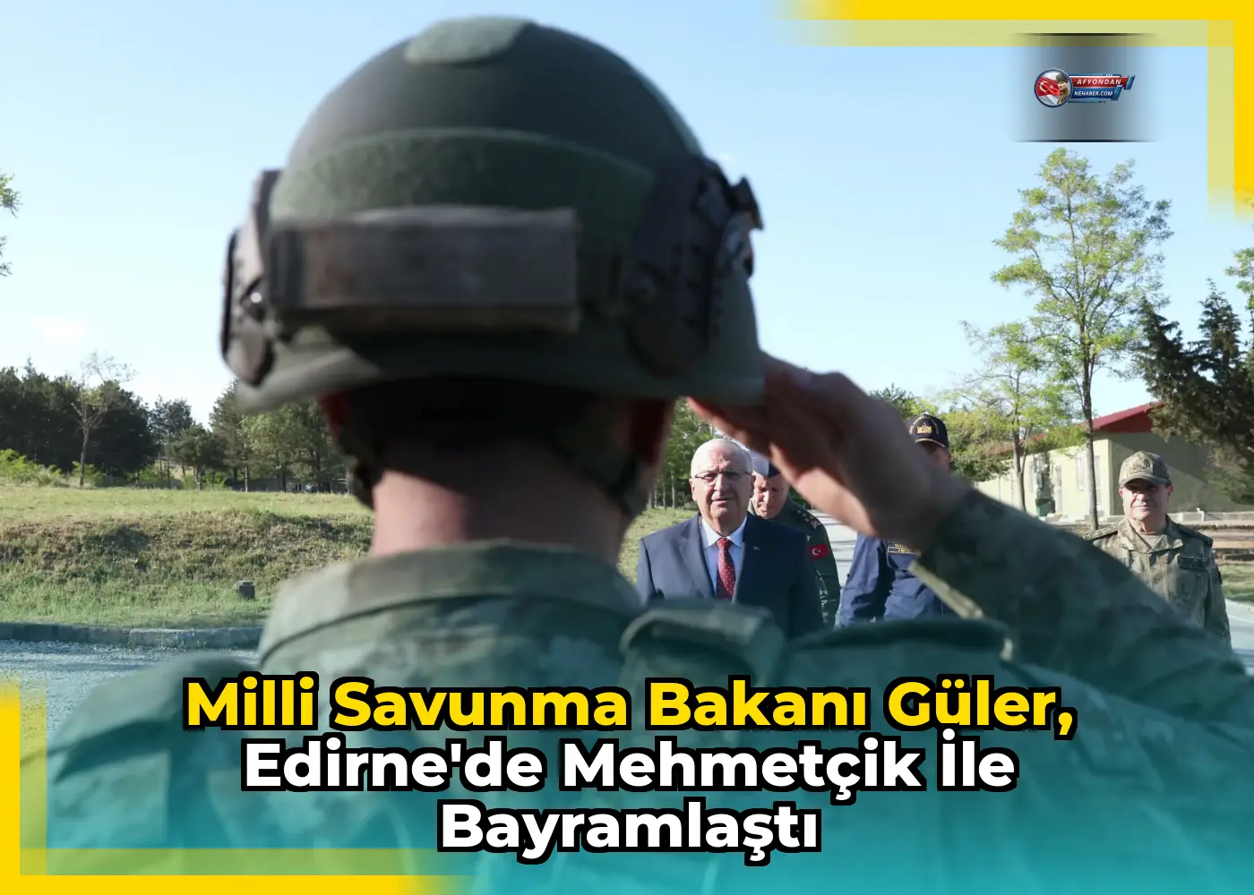 Milli Savunma Bakanı Güler, Edirne'de Mehmetçik ile bayramlaştı