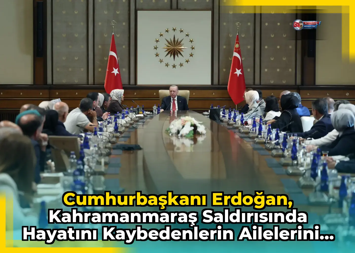 Cumhurbaşkanı Erdoğan, Kahramanmaraş saldırısında hayatını kaybedenlerin ailelerini kabul etti