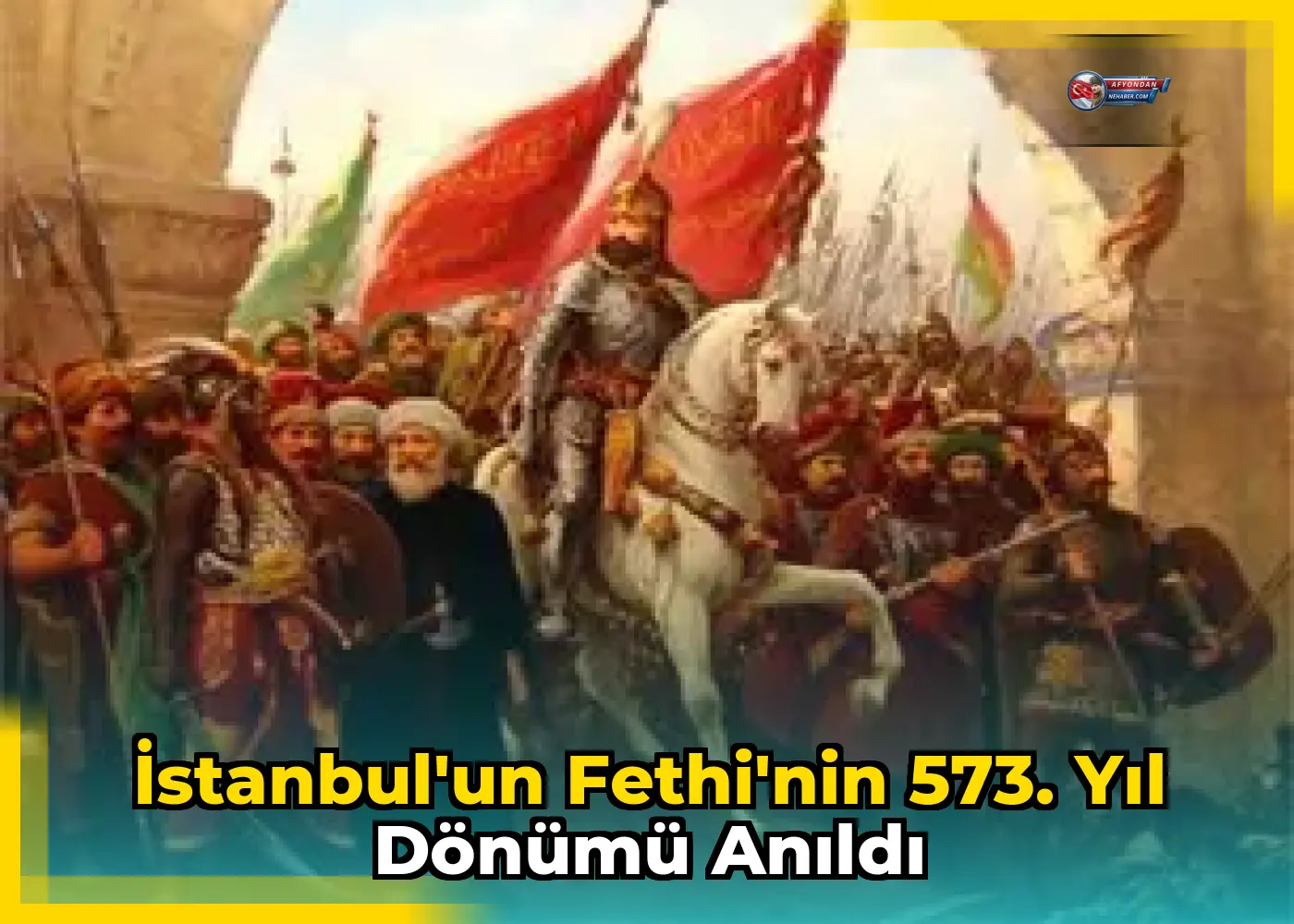 İstanbul'un Fethi'nin 573. Yıl Dönümü Anıldı