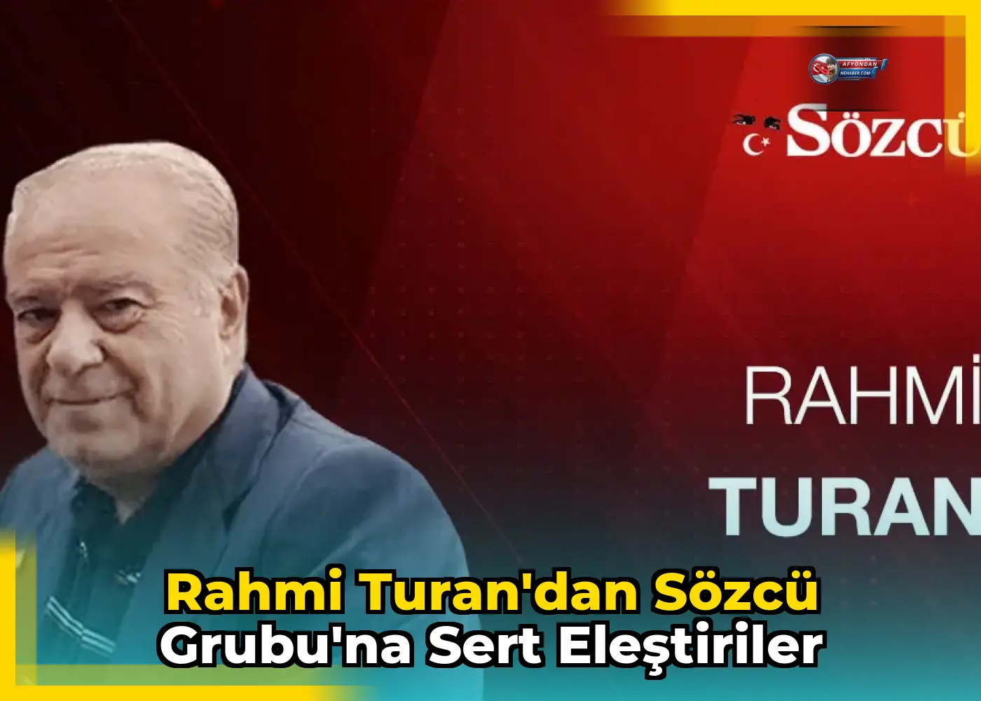 Rahmi Turan'dan Sözcü Grubu'na sert eleştiriler