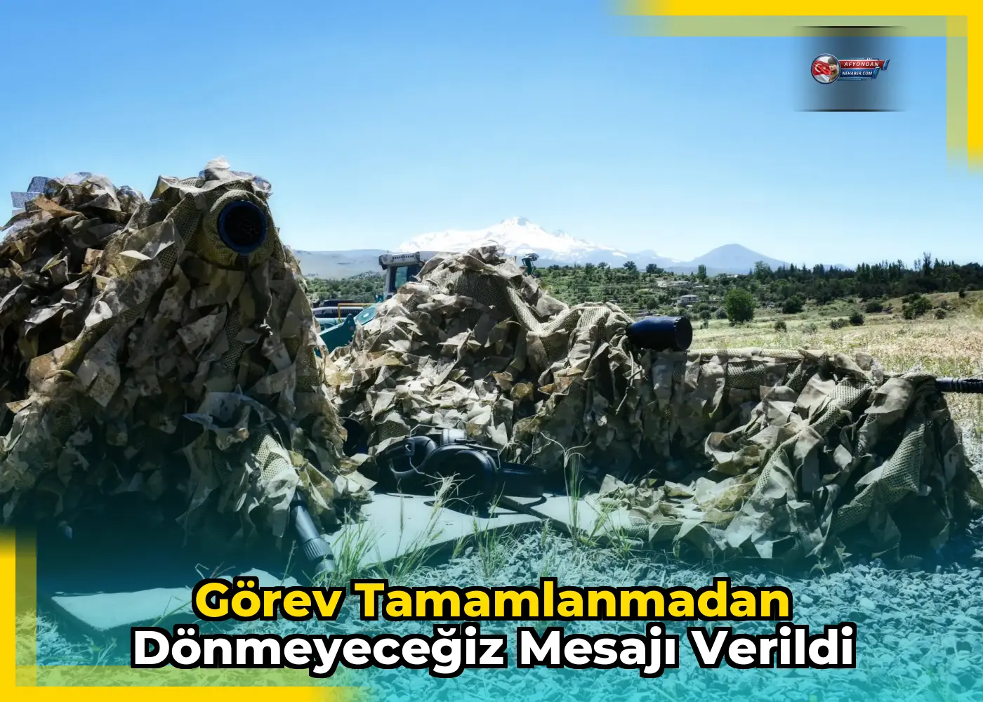 Görev tamamlanmadan dönmeyeceğiz mesajı verildi