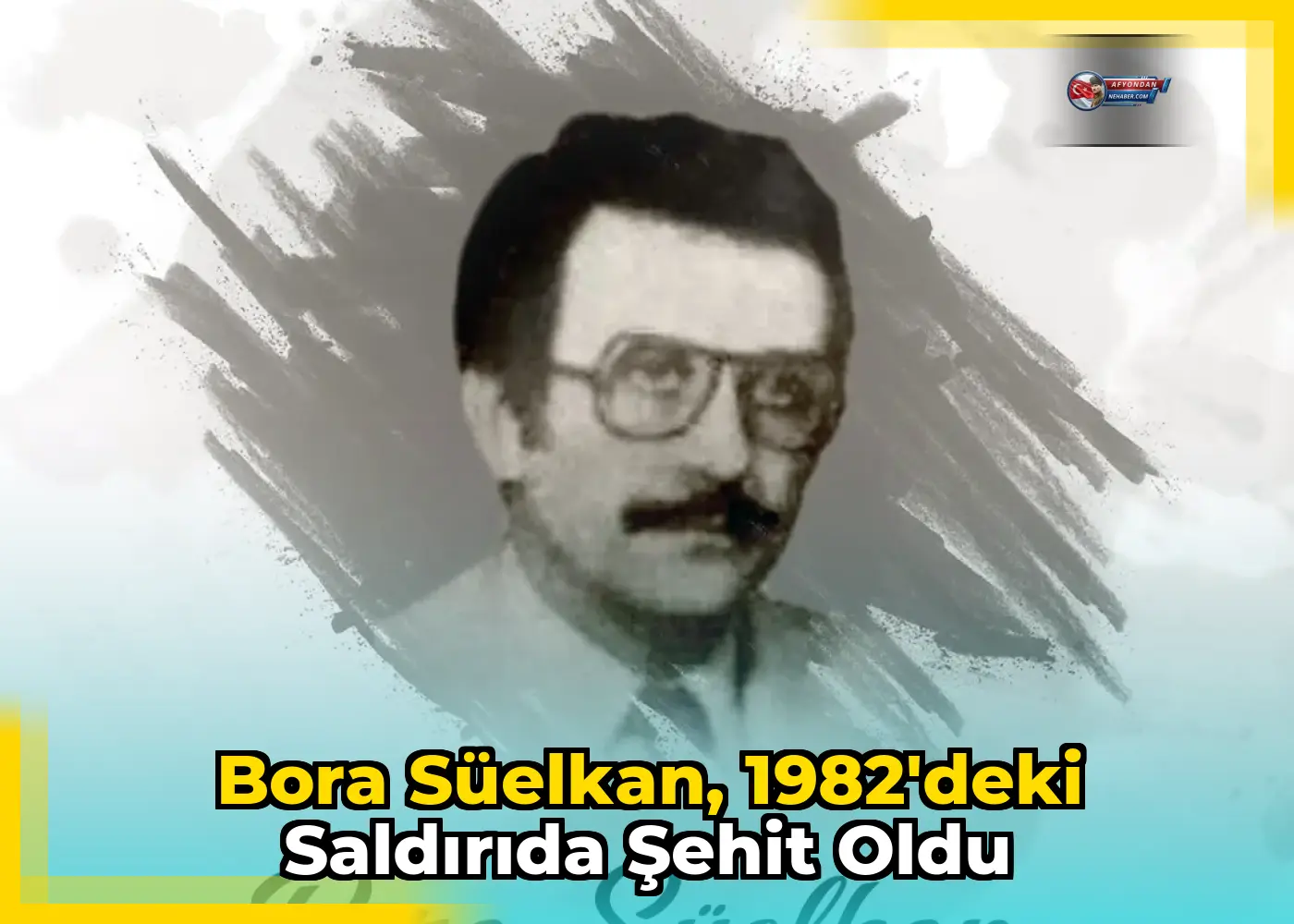 Bora Süelkan, 1982'deki saldırıda şehit oldu