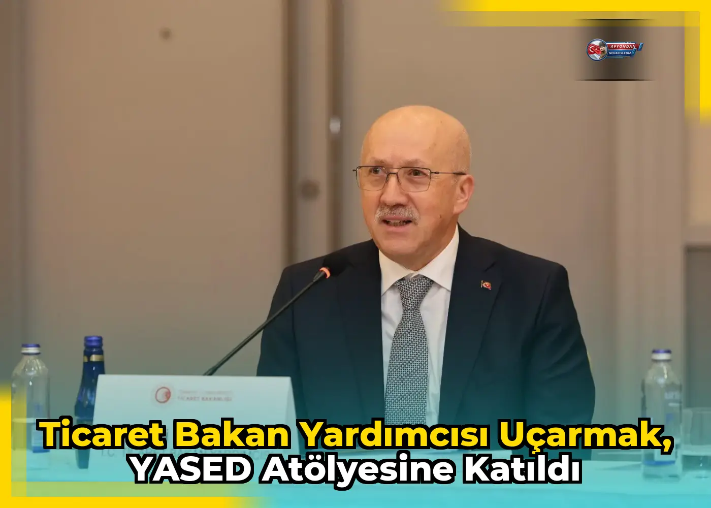 Ticaret Bakan Yardımcısı Uçarmak, YASED Atölyesine Katıldı