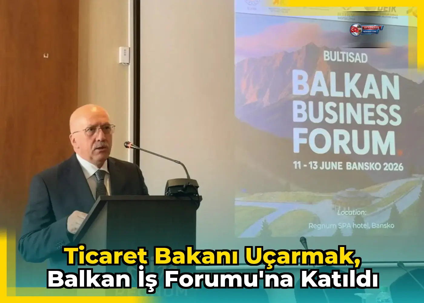 Ticaret Bakanı Uçarmak, Balkan İş Forumu'na Katıldı