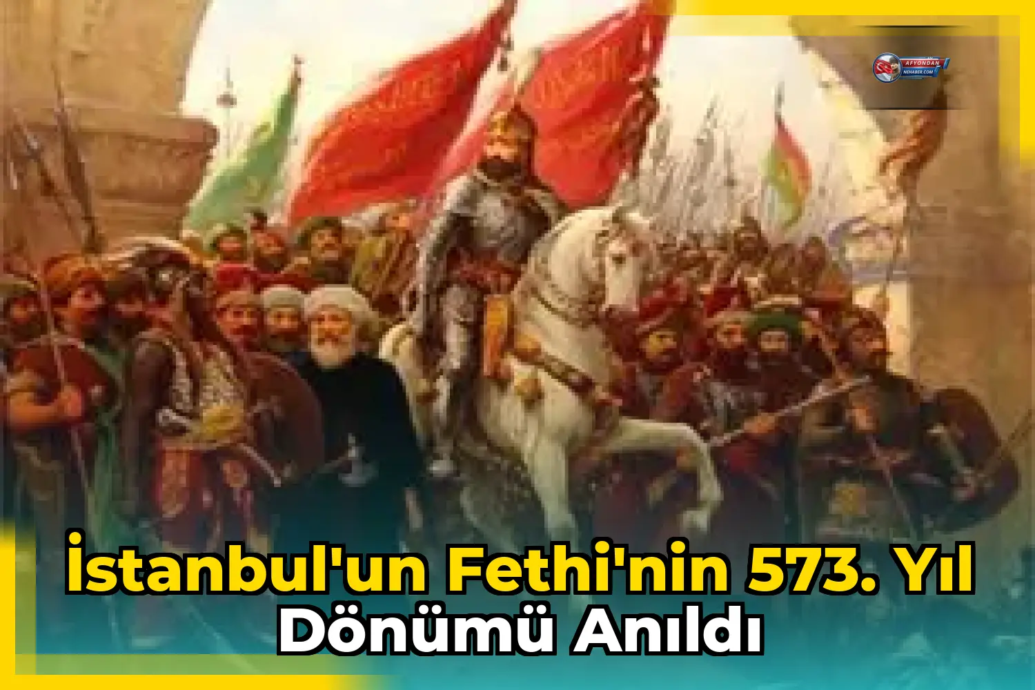 İstanbul'un Fethi'nin 573. Yıl Dönümü Anıldı