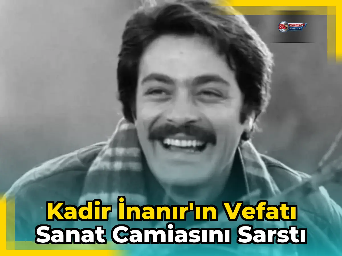 Kadir İnanır'ın vefatı sanat camiasını sarstı