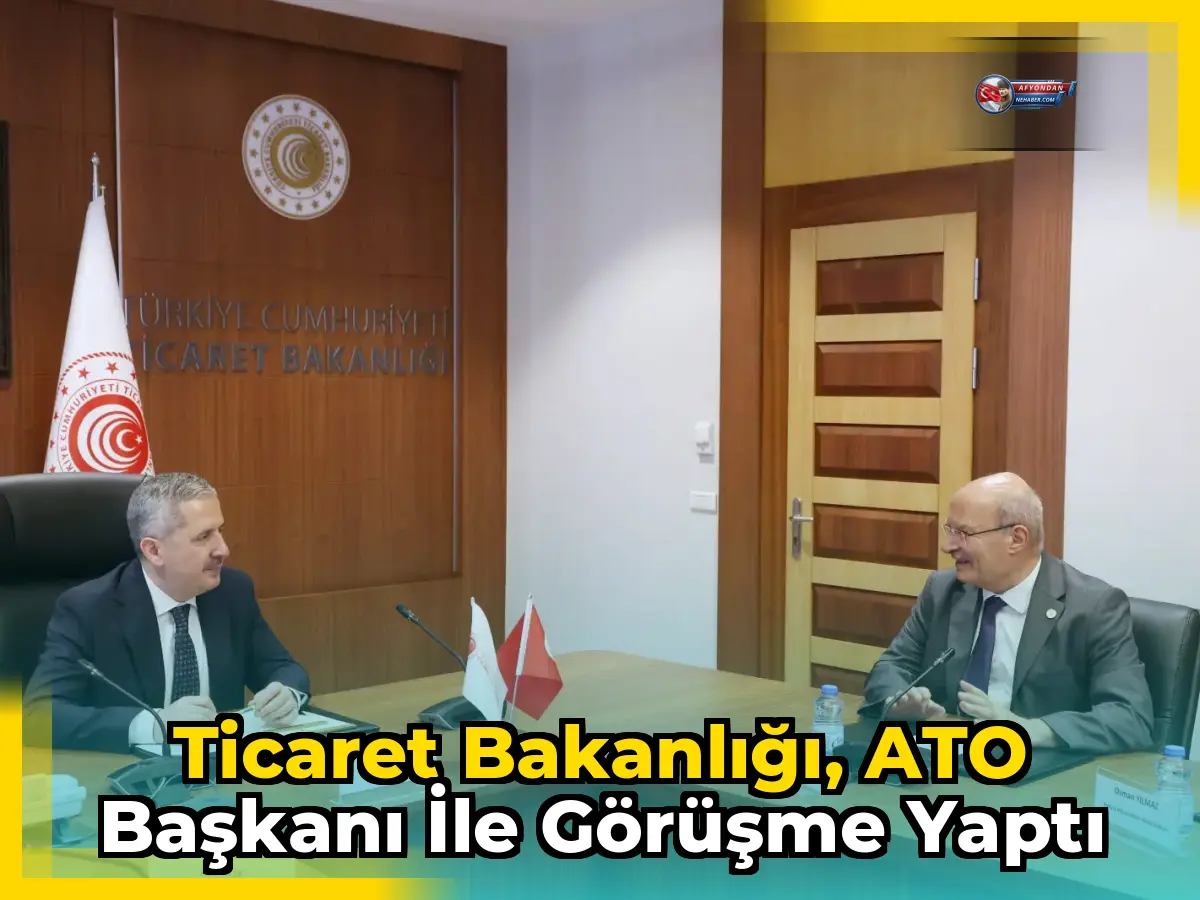 Ticaret Bakanlığı, ATO Başkanı ile görüşme yaptı
