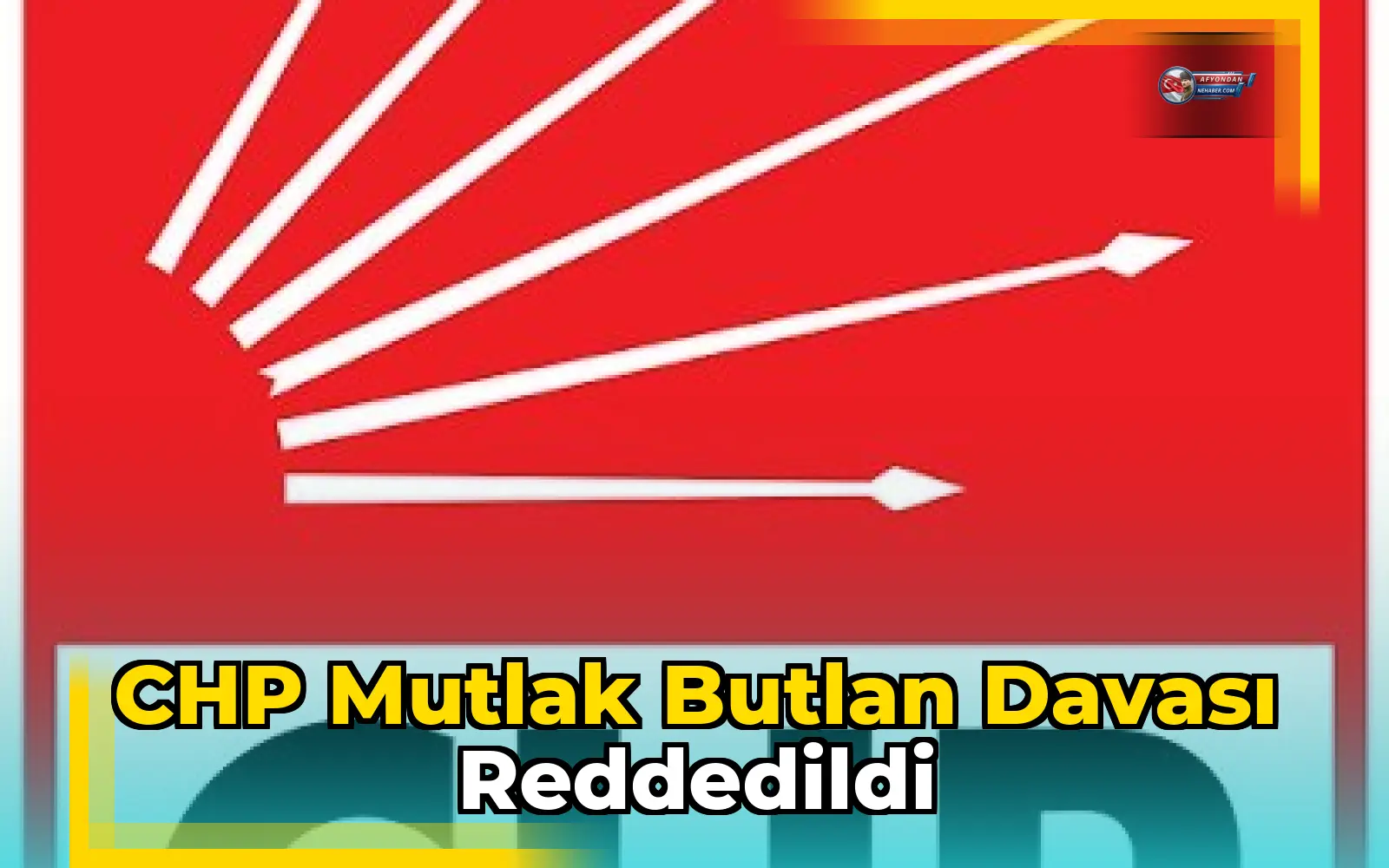 CHP Mutlak Butlan Davası Reddedildi