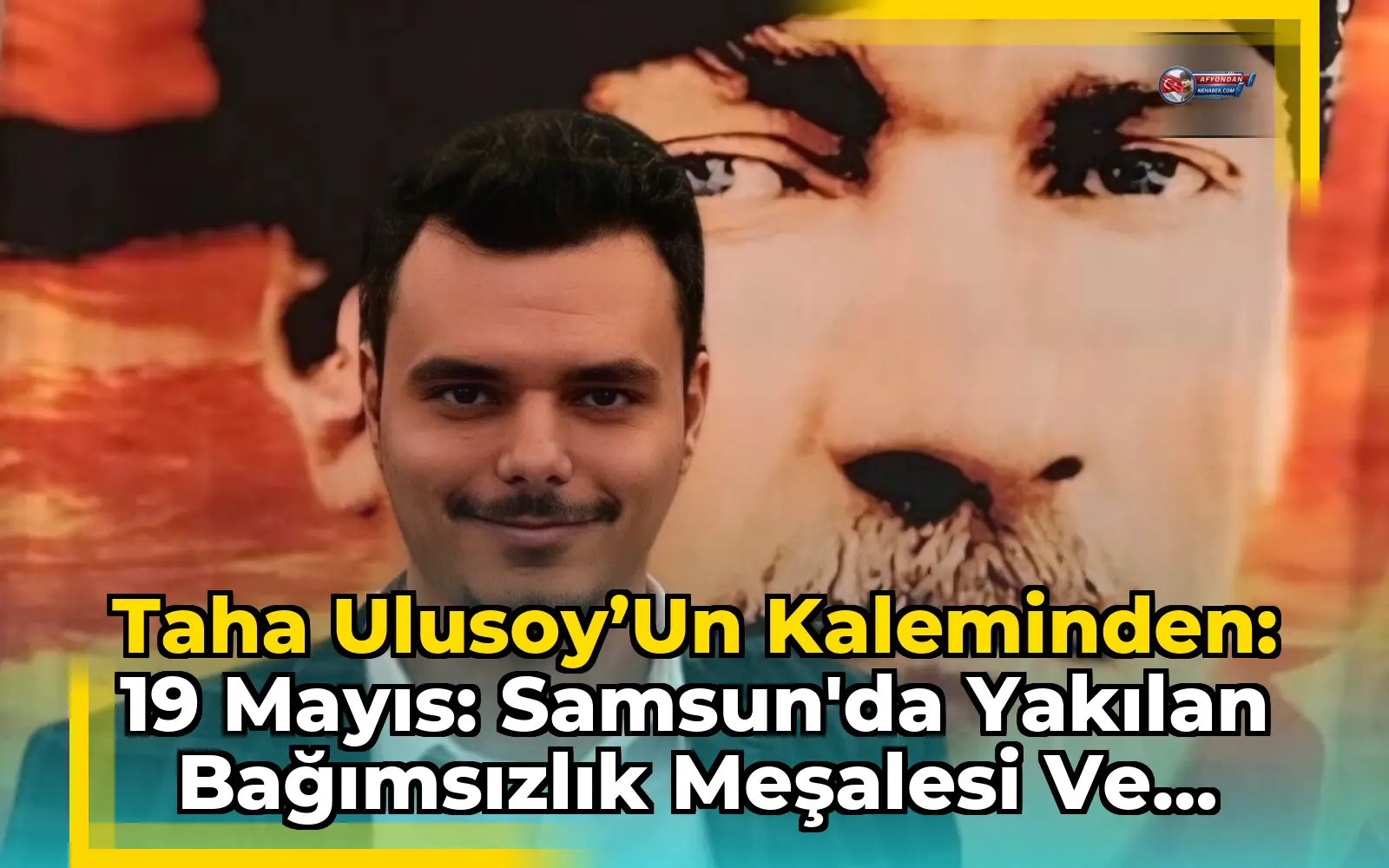 Taha Ulusoy’un Kaleminden: 19 Mayıs: Samsun'da Yakılan Bağımsızlık Meşalesi ve Gençliğin Mirası